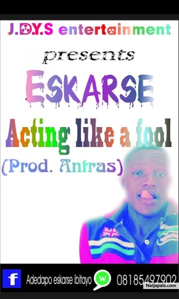 Eskarse-acting like a fool