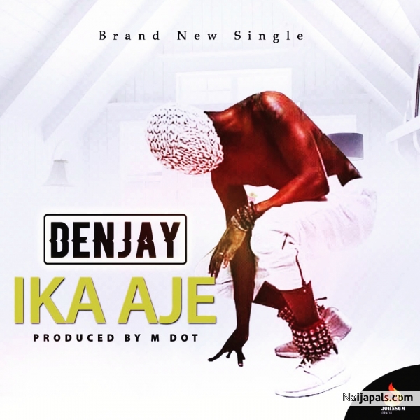 DenJay - IKA AJE (Prod By M-DOT)