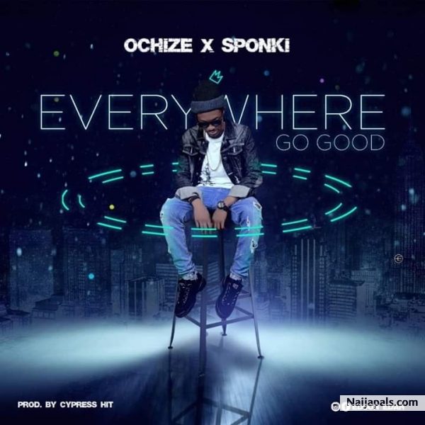 Ochize ft Sponki - Everywhere Go Good | Naija Songs // Naijapals