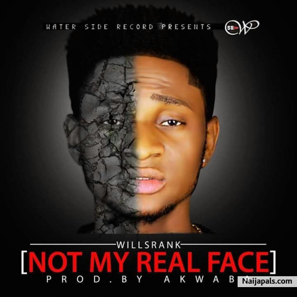 Willsrank - Not My Real Face | Naija Songs // Naijapals