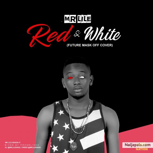 Mr Lile - Red & White (Future Mask Off Cover) Naija // Naijapals