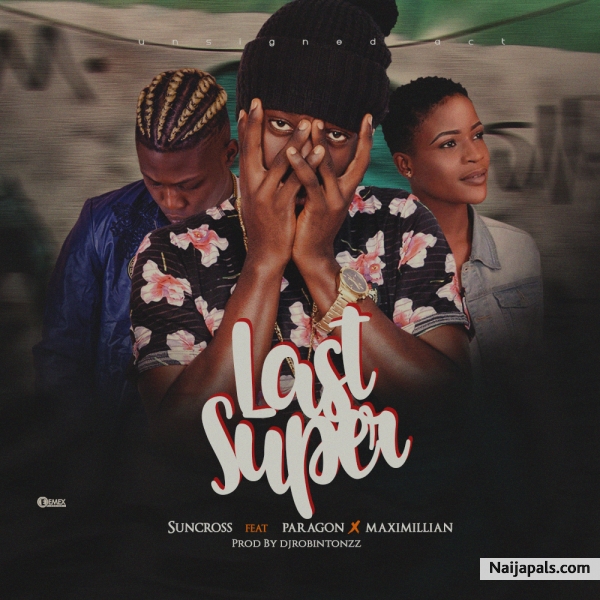 Suncross Ft Paragon & Mazimillian – Last Supper