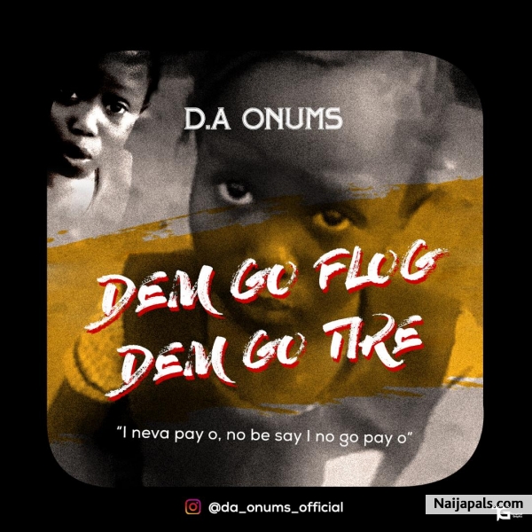 dem go flog, dem go tire