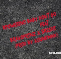 Baby Dont Go by Mr lino Ft Bravoprinz x Skeshi