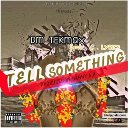 Tell Something DmTekmax X C_Lyrics by DM TEKMAX X C_LYRICS