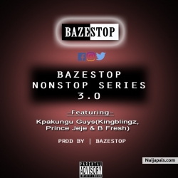 Bazestop Nonstop Series 3.0 ft Kpakungu Guys(Kingblingz, Prince Jeje & B Fresh) by Kingblingz, Prince Jeje & B Fresh