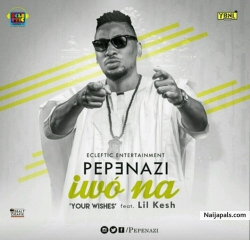 Iwo na (Your Wishes) by Pepenazi ft Lil kesh