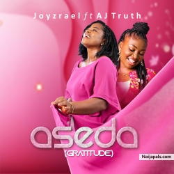 Aseda (gratitude) by Joyzrael ft AJ Truth