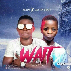 Destiny boy _ WAIT (prod by 2T boyz) by J KIDZ