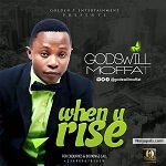 WHEN YOU RISE by GODSWILL MOFFAT