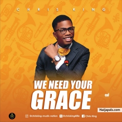 We need your grace by Chris king 