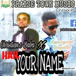 Hail Your Name (Adukpe) by Christian.c Baba ft Samrysoul Gospulla