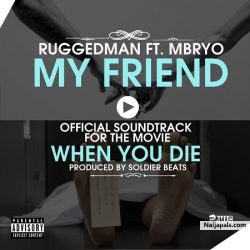 My Friend by Ruggedman ft Mbryo
