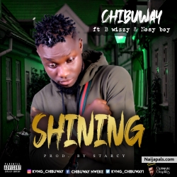 Shining by Chibuway ft B Wizzy&Nosy Boy