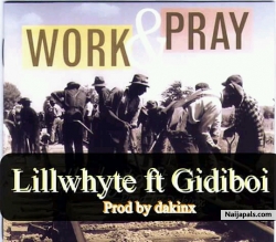 work and pray by lillwhyte ft Gidiboi