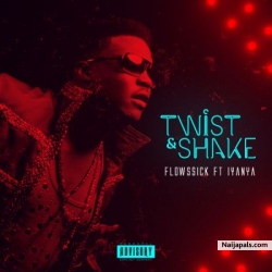 Twist & Shake by Flowssick ft. Iyanya (Prod. By D’Tunes)