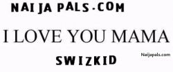 I love you mama by Swizkid