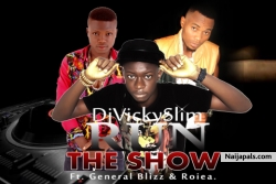 Run the show ft General Blizz & Roiea by Dj Vickyslim