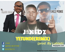 yetunde by famous igboro ft J kidz & uncle promise 