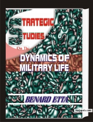 Strategic Studies on the Dynamics of Military Life  30USD!!!  Have you ever thought of or imagined a world where every individual is a soldier?  Where even those involved in politico-socio-economic and cultural activities are given paramilitary or pre-military education or training before qualifying for their service? A world where primary to university education is carried out following military parameters? If you have never thought of the above, then you are in for a great surprise as we journey further into the 21st century. In Dynamics of the military life, Dr Benard Etta brings to light the values and attributes of the military life needed by all citizens of the civilised world. Order your copy now!!!