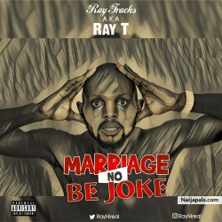 Marriage no be joke by RayTracks AKA Ray-T