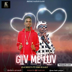 GIV ME LUV by RACHIZZY FT OMO BAALE