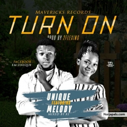 Turn on by Unique ft Melody