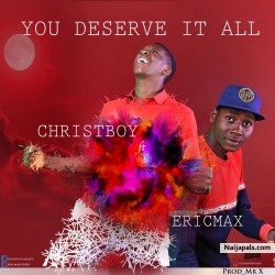 You Deserve It All by ChristBoy  ft Ericmax