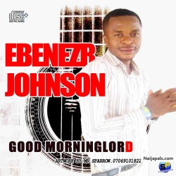GOOD MORNING LORD by EBENEZER JOHNSON