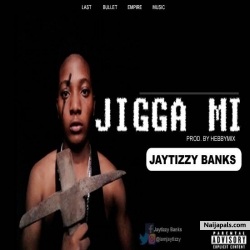 JIGGA MI by Jaytizzy banks