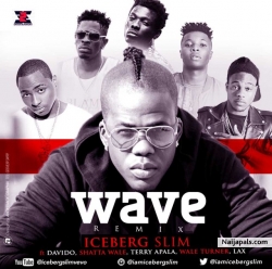 Wave Remix by Iceberg Slim ft. Shatta Wale, Davido, Terry Apala, Wale Turner & L.A.X