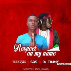 Respect On My Name by SBS Ft Yung6ix X. DJ Timmy  “Respect On My Name” 