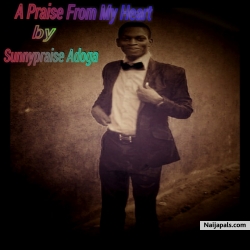 A praise from my heart. by Sunnypraise Adoga