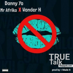 True talk by Danny yo ft Wonder H × Mr Afrika