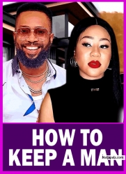 HOW TO KEEP A MAN - Nigerian Movies 2025