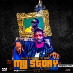 My Story by Challex D Boss ft Tito Da Fire