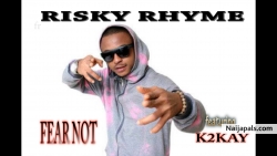 FEAR NOT ( JUST BELIEVE ) by RISKY RHYME ft. Kman(K2KAY)