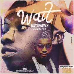 WAIT by BROWNNY FT MALEGA