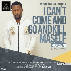 I Cant Come And Go And Kill Maself by Ruggedman 