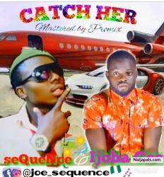 CATCH HER by Sequence & IJOBA Gee