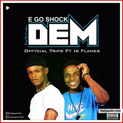 E GO SHOKE DEM by TRIPS FT IB FLAMEZ