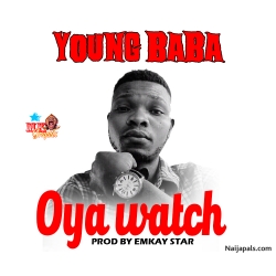 Oya watch (prod by emkay star) by Young baba