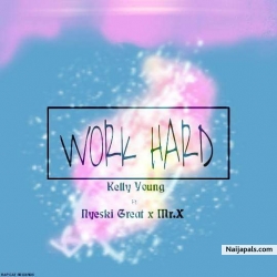 WORK HARD by Kelly Young Ft Nyeski Great X Mr X
