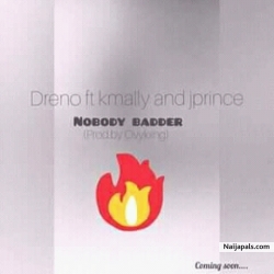 Nobody badder by K-mally ft dreno & j-prince