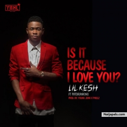 Is It Because I Love You by Lil Kesh ft. Patoranking (Prod. By Young John x Pheelz)
