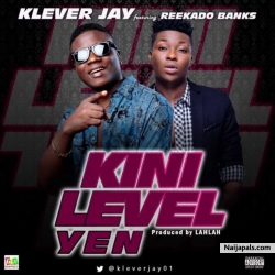 Kini Level Yen (Prod. By Lahlah) by Klever Jay Ft. Reekado Banks