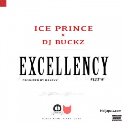 Excellency by Ice Prince ft. DJ Buckz (Prod. By IllKeyz)