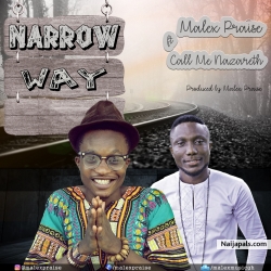 Narrow Way by Malex Praise ft Call Me Nazareth