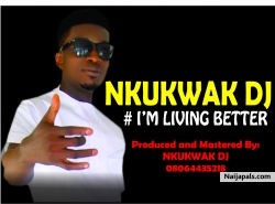 I' m Living Better Now by Nkukwak DJ : +2348064435218