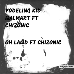 oh lawd by chizonic ft yodeling kid